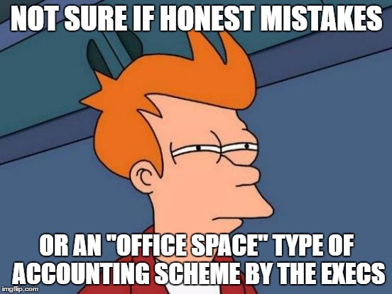 Futurama Fry Meme | NOT SURE IF HONEST MISTAKES; OR AN "OFFICE SPACE" TYPE OF ACCOUNTING SCHEME BY THE EXECS | image tagged in memes,futurama fry | made w/ Imgflip meme maker