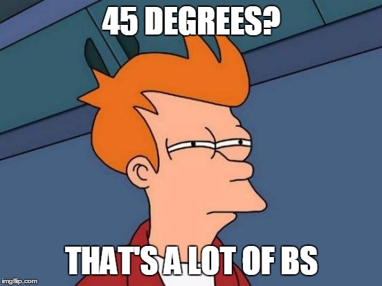 Futurama Fry Meme | 45 DEGREES? THAT'S A LOT OF BS | image tagged in memes,futurama fry | made w/ Imgflip meme maker