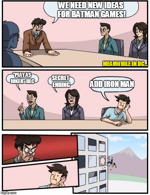 Boardroom Meeting Suggestion Meme | WE NEED NEW IDEAS FOR BATMAN GAMES! MEANWHILE IN DC... "PLAY AS JOKER" DLC; SECRET ENDING; ADD IRON MAN | image tagged in memes,boardroom meeting suggestion | made w/ Imgflip meme maker
