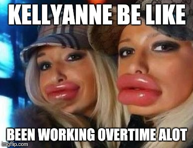 Duck Face Chicks | KELLYANNE BE LIKE; BEEN WORKING OVERTIME ALOT | image tagged in memes,duck face chicks | made w/ Imgflip meme maker