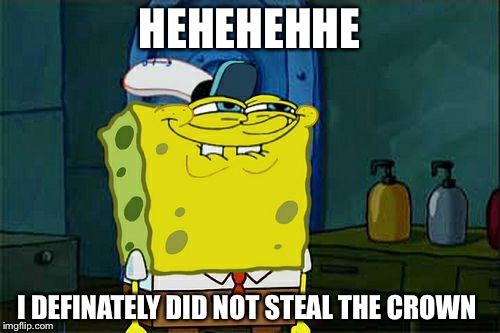 Don't You Squidward | HEHEHEHHE; I DEFINATELY DID NOT STEAL THE CROWN | image tagged in memes,dont you squidward | made w/ Imgflip meme maker