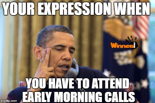 No I Can't Obama Meme | YOUR EXPRESSION WHEN; YOU HAVE TO ATTEND EARLY MORNING CALLS | image tagged in memes,no i cant obama | made w/ Imgflip meme maker