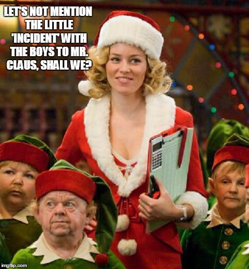 LET'S NOT MENTION THE LITTLE 'INCIDENT' WITH THE BOYS TO MR. CLAUS, SHALL WE? | made w/ Imgflip meme maker