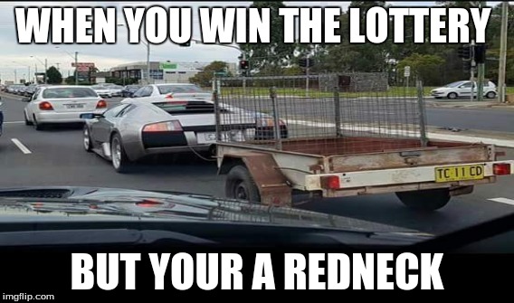 WHEN YOU WIN THE LOTTERY; BUT YOUR A REDNECK | image tagged in redneck | made w/ Imgflip meme maker