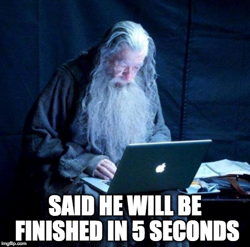 Gandalf looking Facebook | SAID HE WILL BE FINISHED IN 5 SECONDS | image tagged in gandalf looking facebook | made w/ Imgflip meme maker
