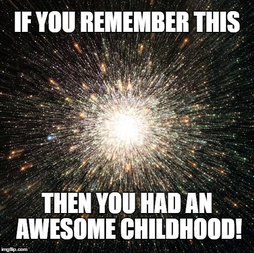 If you remember this- Big Bang | IF YOU REMEMBER THIS; THEN YOU HAD AN AWESOME CHILDHOOD! | image tagged in funny,big bang,science,if you remember this,childhood | made w/ Imgflip meme maker