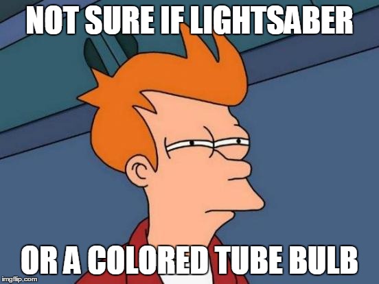 Futurama Fry | NOT SURE IF LIGHTSABER; OR A COLORED TUBE BULB | image tagged in memes,futurama fry | made w/ Imgflip meme maker