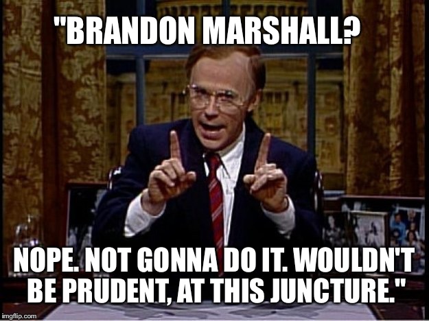 "BRANDON MARSHALL? NOPE. NOT GONNA DO IT. WOULDN'T BE PRUDENT, AT THIS JUNCTURE." | made w/ Imgflip meme maker