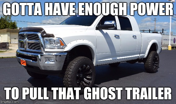 GOTTA HAVE ENOUGH POWER; TO PULL THAT GHOST TRAILER | image tagged in dodge | made w/ Imgflip meme maker
