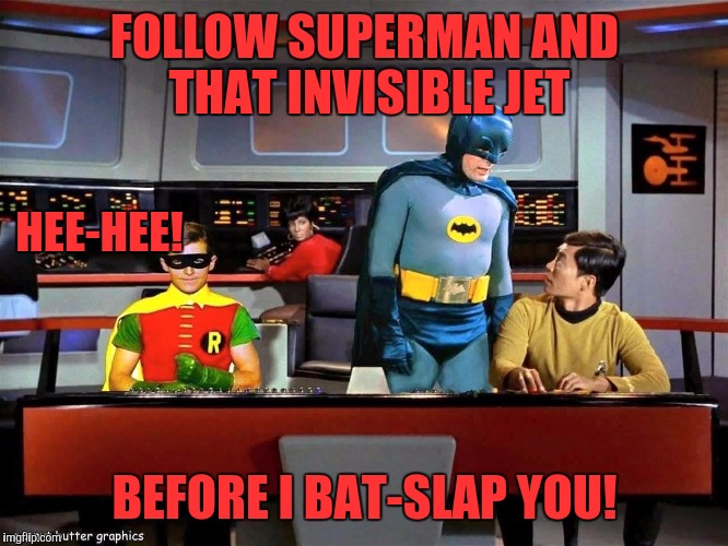 Batman Star Trek  | FOLLOW SUPERMAN AND THAT INVISIBLE JET; HEE-HEE! BEFORE I BAT-SLAP YOU! | image tagged in batman star trek | made w/ Imgflip meme maker