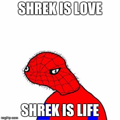 spoderman | SHREK IS LOVE; SHREK IS LIFE | image tagged in spoderman | made w/ Imgflip meme maker