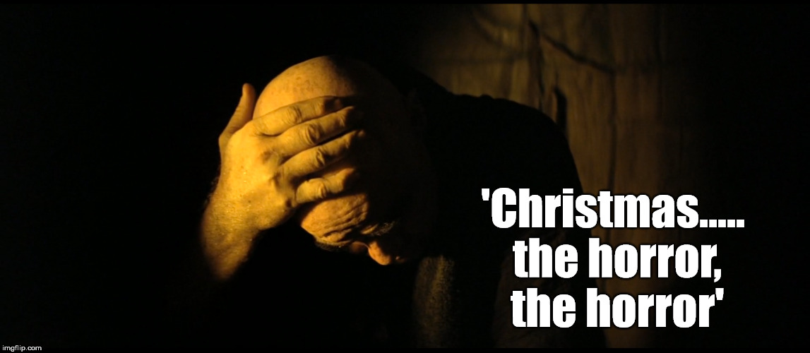 the horror | 'Christmas..... the horror, the horror' | image tagged in apocalypse now,colonel kurtz,marlon brando,funny,christmas,memes | made w/ Imgflip meme maker