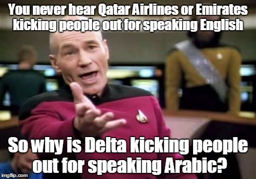 Picard Wtf | You never hear Qatar Airlines or Emirates kicking people out for speaking English; So why is Delta kicking people out for speaking Arabic? | image tagged in memes,picard wtf,trhtimmy,airplanes,delta | made w/ Imgflip meme maker