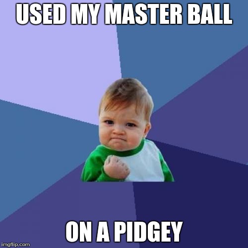 Success Kid | USED MY MASTER BALL; ON A PIDGEY | image tagged in memes,success kid | made w/ Imgflip meme maker