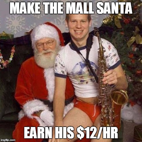 Sick Santa | MAKE THE MALL SANTA; EARN HIS $12/HR | image tagged in sick santa | made w/ Imgflip meme maker