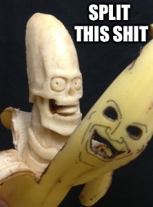 Scary banana | SPLIT THIS SHIT | image tagged in scary banana | made w/ Imgflip meme maker