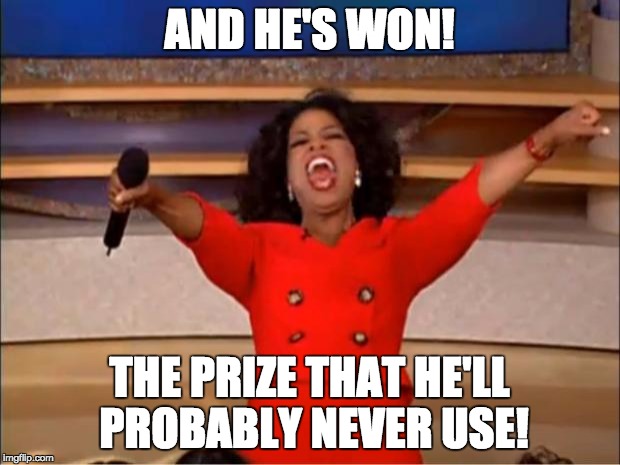 When you win a useless prize | AND HE'S WON! THE PRIZE THAT HE'LL PROBABLY NEVER USE! | image tagged in memes,oprah you get a,banter,mlg,game show,scam | made w/ Imgflip meme maker