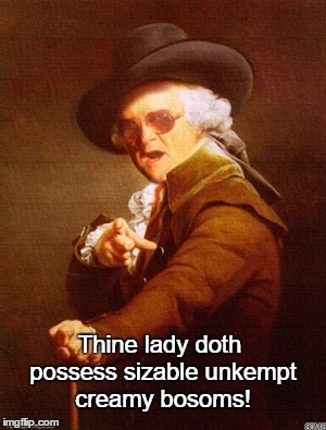 Thine lady doth possess sizable unkempt creamy bosoms! 80M8 | image tagged in tpb,trailer park boys bubbles,trailer park boys,bubbles,joseph ducreux | made w/ Imgflip meme maker