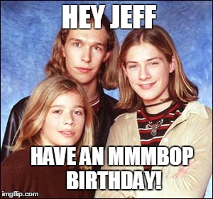 Hanson | HEY JEFF; HAVE AN MMMBOP 
BIRTHDAY! | image tagged in hanson | made w/ Imgflip meme maker