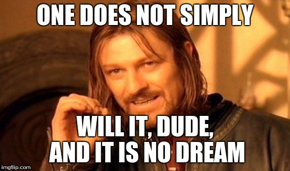 One Does Not Simply Meme | ONE DOES NOT SIMPLY; WILL IT, DUDE, AND IT IS NO DREAM | image tagged in memes,one does not simply | made w/ Imgflip meme maker