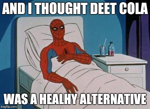 Spiderman Hospital | AND I THOUGHT DEET COLA; WAS A HEALHY ALTERNATIVE | image tagged in memes,spiderman hospital,spiderman | made w/ Imgflip meme maker