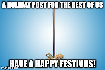 Happy Festivus | A HOLIDAY POST FOR THE REST OF US; HAVE A HAPPY FESTIVUS! | image tagged in memes,festivus | made w/ Imgflip meme maker