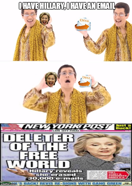 PPAP | I HAVE HILLARY, I HAVE AN EMAIL | image tagged in memes,ppap,hillary clinton,hillary emails | made w/ Imgflip meme maker