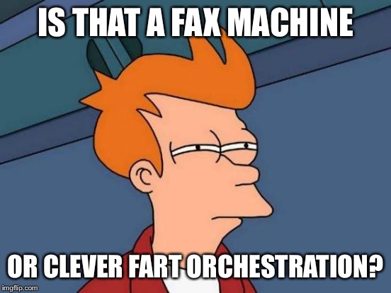 Futurama Fry Meme | IS THAT A FAX MACHINE OR CLEVER FART ORCHESTRATION? | image tagged in memes,futurama fry | made w/ Imgflip meme maker