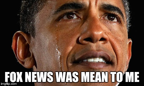 FOX NEWS WAS MEAN TO ME | image tagged in obama | made w/ Imgflip meme maker