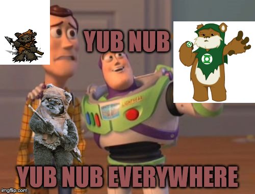Yub Nub | YUB NUB; YUB NUB EVERYWHERE | image tagged in memes,x x everywhere,yub nub,ewoks | made w/ Imgflip meme maker