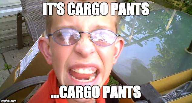 IT'S CARGO PANTS; ...CARGO PANTS | made w/ Imgflip meme maker