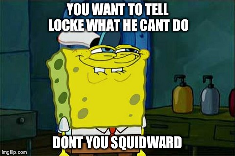 Don't You Squidward Meme | YOU WANT TO TELL LOCKE WHAT HE CANT DO DONT YOU SQUIDWARD | image tagged in memes,dont you squidward,lost | made w/ Imgflip meme maker