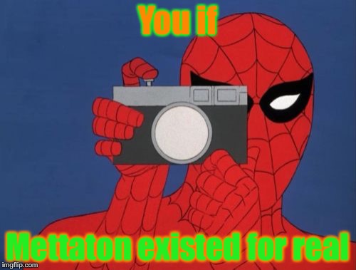 Mettaton fans will get it. | You if; Mettaton existed for real | image tagged in memes,spiderman camera,spiderman | made w/ Imgflip meme maker