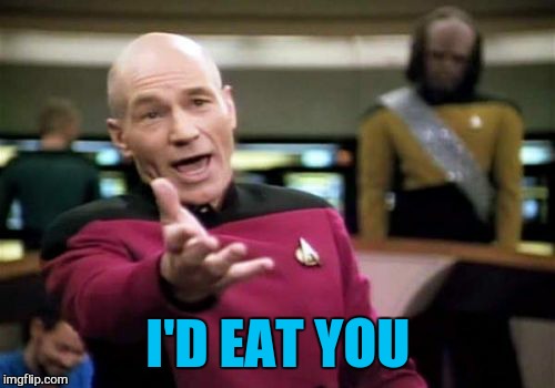 Picard Wtf Meme | I'D EAT YOU | image tagged in memes,picard wtf | made w/ Imgflip meme maker