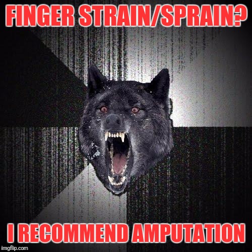 FINGER STRAIN/SPRAIN? I RECOMMEND AMPUTATION | made w/ Imgflip meme maker