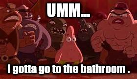 Where's the bathroom? | UMM... I gotta go to the bathroom . | image tagged in patrick star | made w/ Imgflip meme maker
