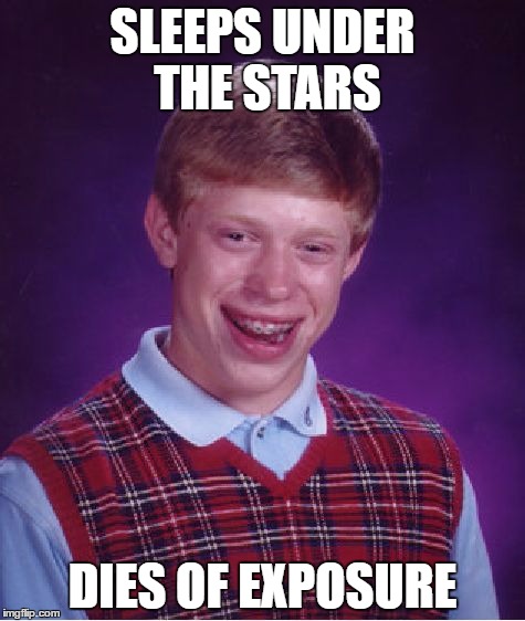 But not before being mauled by multiple wild animals, of course. | SLEEPS UNDER THE STARS; DIES OF EXPOSURE | image tagged in memes,bad luck brian,camping | made w/ Imgflip meme maker