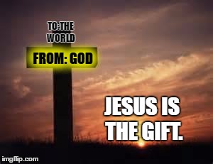 The ultimate Christmas present. | TO:THE WORLD; FROM: GOD; JESUS IS THE GIFT. | image tagged in cross,christmas,jesus,memes | made w/ Imgflip meme maker