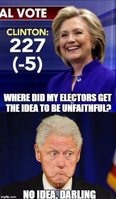 Hillary's Unfaithful Electors | WHERE DID MY ELECTORS GET THE IDEA TO BE UNFAITHFUL? NO IDEA, DARLING | image tagged in hillary,clinton,electors,bill,electoral college,faithless | made w/ Imgflip meme maker