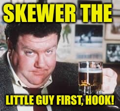 SKEWER THE LITTLE GUY FIRST, HOOK! | made w/ Imgflip meme maker