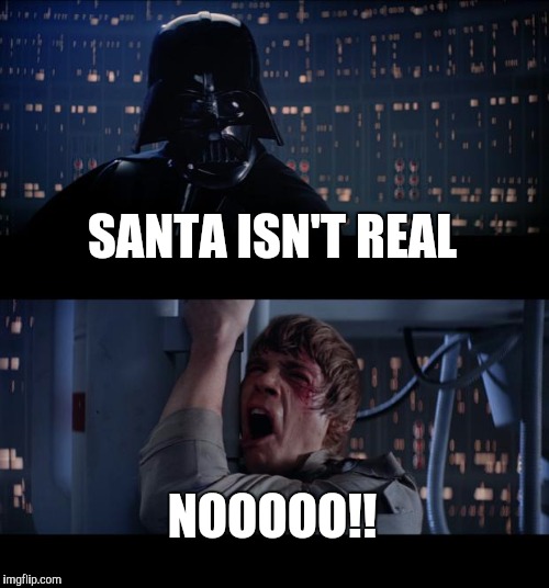 Star Wars No Meme | SANTA ISN'T REAL; NOOOOO!! | image tagged in memes,star wars no | made w/ Imgflip meme maker