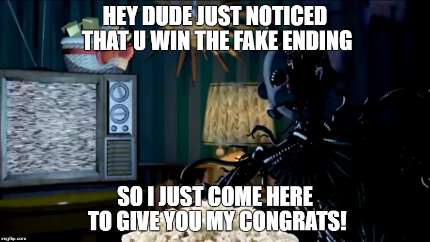 exotic butter | HEY DUDE JUST NOTICED THAT U WIN THE FAKE ENDING; SO I JUST COME HERE TO GIVE YOU MY CONGRATS! | image tagged in fnaf,sister location,ennard,exotic butters | made w/ Imgflip meme maker