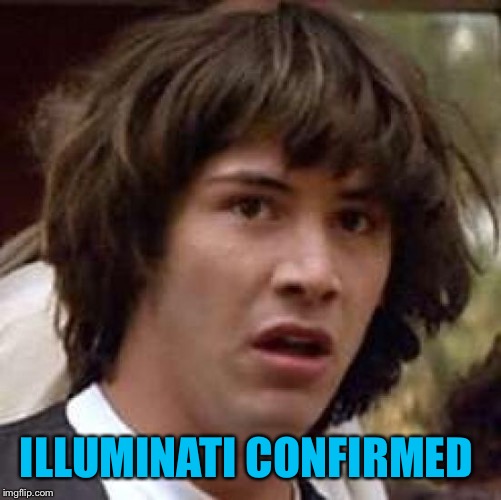 Conspiracy Keanu Meme | ILLUMINATI CONFIRMED | image tagged in memes,conspiracy keanu | made w/ Imgflip meme maker