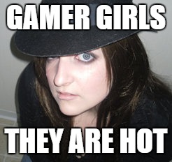 GAMER GIRLS; THEY ARE HOT | image tagged in gamer girl | made w/ Imgflip meme maker