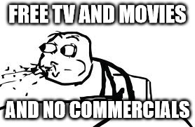 Cereal Guy Spitting Meme | FREE TV AND MOVIES; AND NO COMMERCIALS | image tagged in memes,cereal guy spitting | made w/ Imgflip meme maker