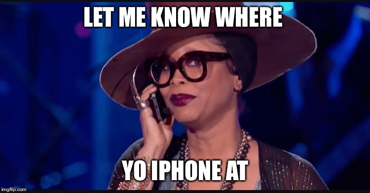 Erykah Badu  | LET ME KNOW WHERE; YO IPHONE AT | image tagged in memes | made w/ Imgflip meme maker