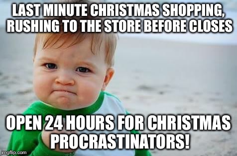 Fist pump baby | LAST MINUTE CHRISTMAS SHOPPING, RUSHING TO THE STORE BEFORE CLOSES; OPEN 24 HOURS FOR CHRISTMAS PROCRASTINATORS! | image tagged in fist pump baby | made w/ Imgflip meme maker