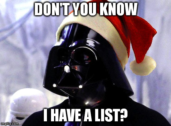 Santa Vader | DON'T YOU KNOW; I HAVE A LIST? | image tagged in santa vader | made w/ Imgflip meme maker