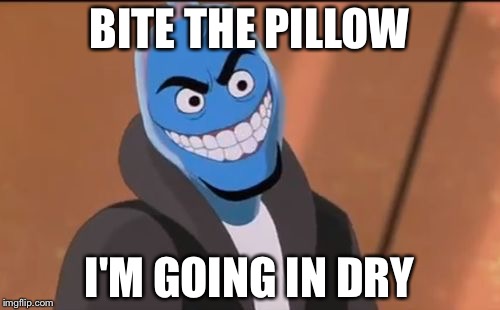 BITE THE PILLOW; I'M GOING IN DRY | image tagged in white blood cell | made w/ Imgflip meme maker