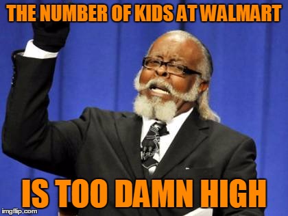 Too Damn High Meme | THE NUMBER OF KIDS AT WALMART IS TOO DAMN HIGH | image tagged in memes,too damn high | made w/ Imgflip meme maker